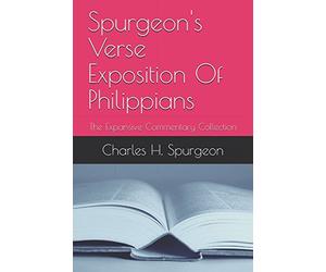 Spurgeon's Verse Exposition Of Philippians: The Expansive Commentary Collection