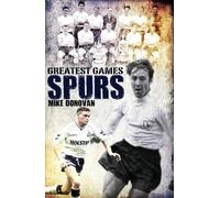 Spurs Greatest Games : Tottenham Hotspur's Fifty Finest Matches