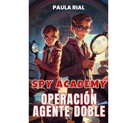 Spy Academy: operación agente doble: un trepidante libro infantil de aventuras y misterio para niños y niñas de 7, 8, 9, 10, 11 y 12 años