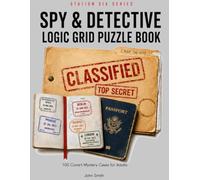 Spy & Detective Logic Grid Puzzle Book: 100 Covert Mystery Cases for Adults: 100 Verified Logic Grid Puzzles | One Unique Solution Guaranteed | Easy to Hard Spy Cases for Adults