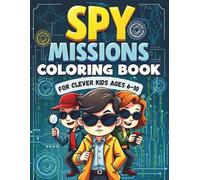 Spy Missions Coloring Book for Clever Kids Ages 6 to 10: Fun Spy Coloring Adventure with Secret Missions, Cool Gadgets, and Smart Spy Kids