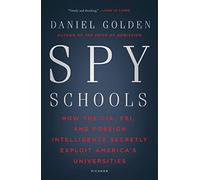 Spy Schools: How the CIA, FBI, and Foreign Intelligence Secretly Exploit America's Universities