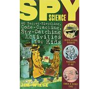 Spy Science : 40 Secret-Sleuthing, Code-Cracking, Spy-Catching Activities for Kids