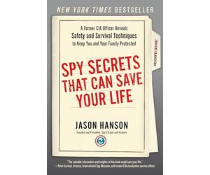 Spy Secrets That Can Save Your Life: A Former CIA Officer Reveals Safety and Survival Techniques to Keep You and Yourfamily Protected