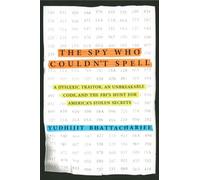 Spy Who Couldn't Spell, The : A Dyslexic Traitor, an Unbreakable Code, and the FBI's Hunt for America's Stolen Secrets