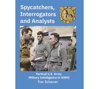 Spycatchers, Interrogators and Analysts: Tactical U.S. Army Military Intelligence in WWII
