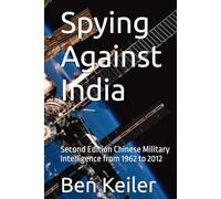 Spying Against India: Second Edition Chinese Military Intelligence from 1962 to 2012 (China Secrets Series)