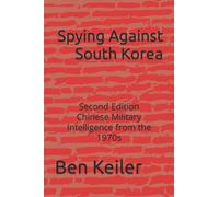 Spying Against South Korea: Second Edition Chinese Military Intelligence from the 1970s: 3 (China Secrets Series)