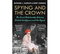 Spying and the Crown : The Secret Relationship Between British Intelligence and the Royals