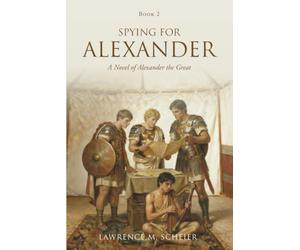Spying For Alexander: A Novel of Alexander the Great (Alexander and Hephaestion)