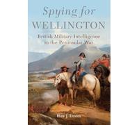 Spying for Wellington: British Military Intelligence in the Peninsular War: 64 (Campaigns and Commanders Series)