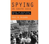 Spying in South Asia : Britain, the United States, and India's Secret Cold War