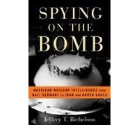 Spying on the Bomb - American Nuclear Intelligence from Nazi Germany to Iran and North Korea