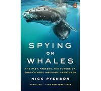 Spying on Whales: The Past, Present, and Future of Earth's Most Awesome Creatures