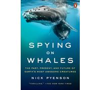 Spying on Whales: The Past, Present, and Future of Earth's Most Awesome Creature