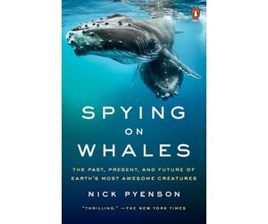 Spying on Whales: The Past, Present, and Future of Earth's Most Awesome Creature