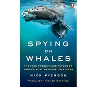 Spying on Whales: The Past, Present, and Future of Earth's Most Awesome Creatures