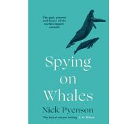 Spying on Whales : The Past, Present and Future of the World’s Largest Animals