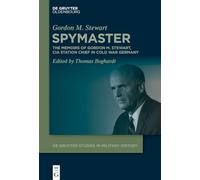 Spymaster: The Memoirs of Gordon M. Stewart, CIA Station Chief in Cold War Germany: 11 (De Gruyter Studies in Military History, 11)