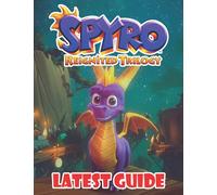 Spyro Reignited Trilogy : LATEST GUIDE: Best Tips, Tricks, Walkthroughs and Strategies to Become a Pro Player