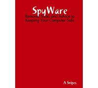 SpyWare: Removal Tricks and Advice to Keeping Your Computer Safe