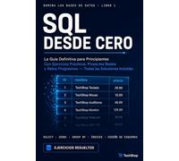SQL Desde Cero Aprende Bases de Datos con Ejercicios Reales: La Guía Definitiva para Principiantes Con Ejercicios Prácticos, Proyectos Reales y Retos ... Incluidas (Domina las Bases de Datos)