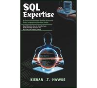 SQL Expertise: A Clear and Professional Guide to Structured Query Language and Database Design: A well Detailed, Step-by-Step No-Hype Guide of from A ... Turning Raw Information into Strategic Gold)