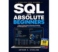 SQL for Absolute Beginners: A Step-by-Step Guide to Querying, Analyzing, and Managing Data-Build Real Skills in 7 Days