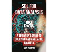 SQL for Data Analysis: A Beginner’s Guide to Querying and Analyzing Big Data