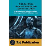 SQL for Data Analytics Basics to Advanced 2026 .: A Practical Learning Guide with Queries, Examples, and Real-World Data Use Cases .