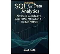 SQL for Data Analytics - Volume 2: Advanced Cohorts, LTV, CAC, ROAS, Attribution & Product Metrics (SQL for Data & Product Analytics Series)