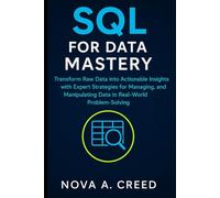 SQL FOR DATA MASTERY: Transform Raw Data into Actionable Insights with Expert Strategies for Managing, Analyzing, and Manipulating Data in Real-World Problem-Solving (Engineering Updates)