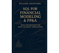 SQL for Financial Modeling & FP&A: Data Foundations for High-Accuracy Forecasting: The Complete Guide to Structuring, Querying, and Scaling Financial ... (Crestford Financial Data Engineering Series)