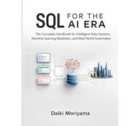 SQL for the AI Era: The Complete Handbook for Intelligent Data Systems, Machine Learning Readiness, and Real-World Automation
