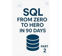 SQL From Zero to Hero in 90 Days - Mastery: From Confident to Dangerous in 34 Days