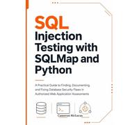 SQL Injection Testing with SQLMap and Python: A Practical Guide to Finding, Documenting, and Fixing Database Security Flaws in Authorized Web Application Assessments