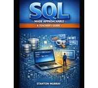 SQL Made Approachable - A Teacher's Guide: Lesson Plans and Outline for Discussion in a Classroom Setting