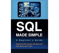 SQL Made Simple: A Beginner's Guide. "Mastering SQL Queries with Microsoft SQL Server and T-SQL"