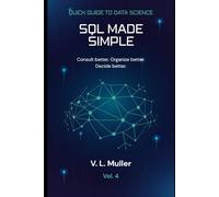 SQL Made Simple: Consult better. Organize better. Decide better.: 4 (Quick Guide to Data Science)