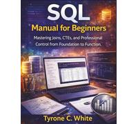 SQL Manual for Beginners: Mastering Joins, CTEs, and Professional Control from Foundation to Function.