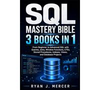 SQL Mastery Bible: 3 Books in 1: From Beginner to Advanced SQL with Queries, Joins, Window Functions, CTEs, Stored Procedures, Indexes, Views, and Database Projects (Computer Programming Made Easy)