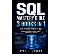 SQL Mastery Bible: 3 Books in 1: From Beginner to Advanced SQL with Queries, Joins, Window Functions, CTEs, Stored Procedures, Indexes, Views, and Database Projects (Computer Programming Made Easy)