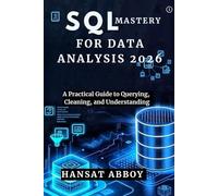 SQL MASTERY FOR DATA ANALYSIS 2026: A Practical Guide to Querying, Cleaning, and Understanding (DIGITAL SKILLS FOR THE FUTURE - SERIES)