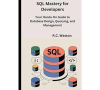SQL Mastery for Developers: Your Hands-On Guide to Database Design, Querying, and Management