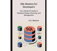 SQL Mastery for Developers: Your Hands-On Guide to Database Design, Querying, and Management