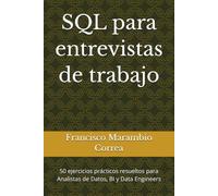 SQL para entrevistas de trabajo: 50 ejercicios prácticos resueltos para Analistas de Datos, BI y Data Engineers (Preparación para entrevistas de datos)