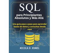 SQL para Principiantes Absolutos y Más Allá: Una guía paso a paso para aprender bases de datos y consultas desde cero (SQL and Database books)