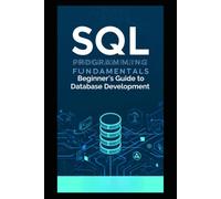 SQL Programming Fundamentals: A Beginner's Guide to Database Development