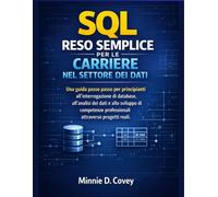 SQL RESO SEMPLICE PER LE CARRIERE NEL SETTORE DEI DATI: Una guida passo passo per principianti all'interrogazione di database, all'analisi dei dati e ... professionali attraverso progetti reali