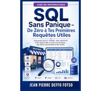 SQL Sans Panique - De Zéro à Tes Premières Requêtes Utiles: Comprends SELECT, WHERE, JOIN, GROUP BY et les rapports SQL à travers une boutique, des ... et des ventes (SQL & Bases de Données)